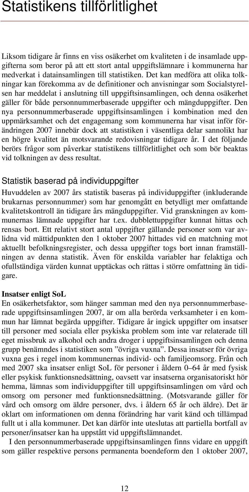 Det kan medföra att olika tolkningar kan förekomma av de definitioner och anvisningar som Socialstyrelsen har meddelat i anslutning till uppgiftsinsamlingen, och denna osäkerhet gäller för både