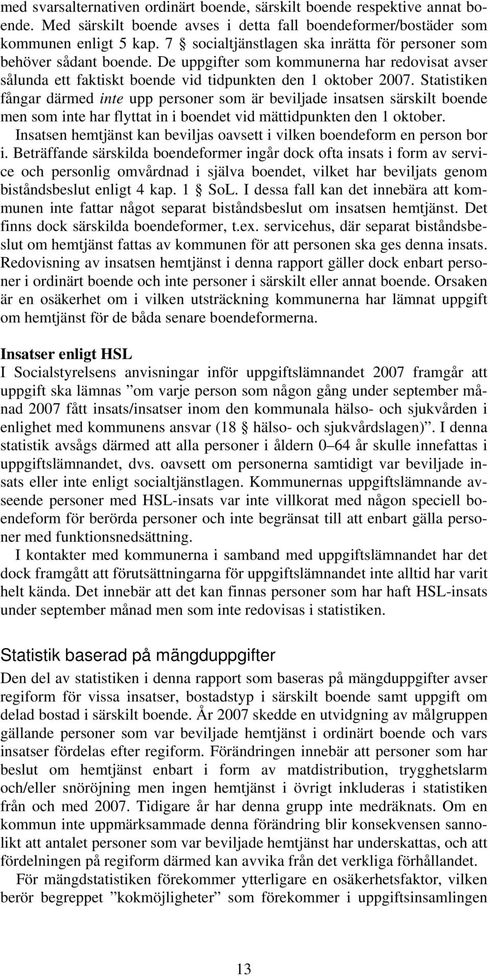 Statistiken fångar därmed inte upp personer som är beviljade insatsen särskilt boende men som inte har flyttat in i boendet vid mättidpunkten den 1 oktober.