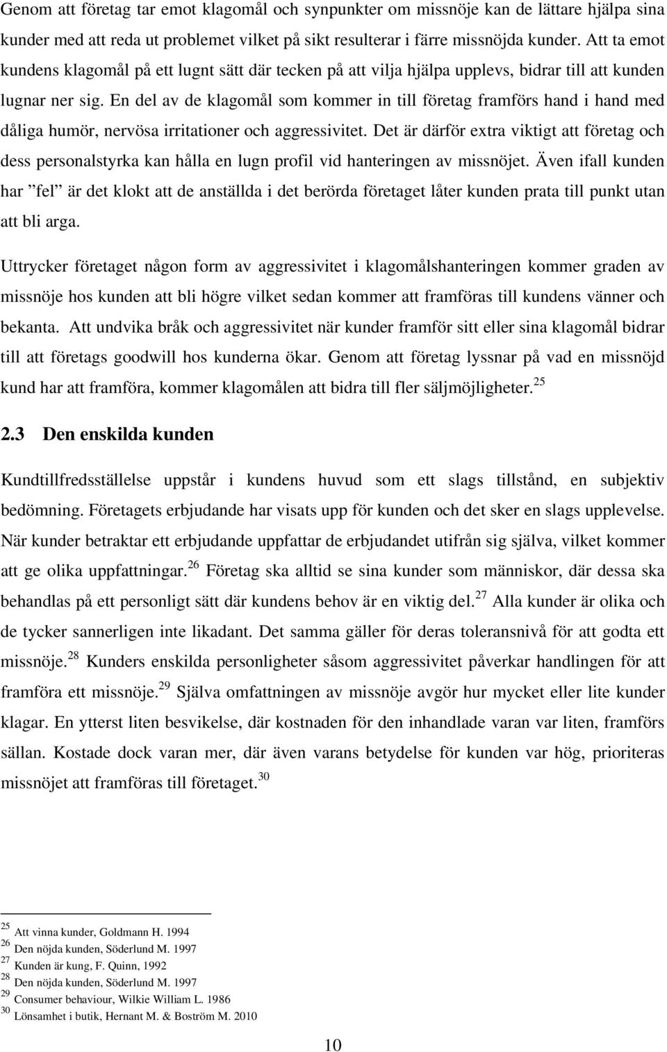 En del av de klagomål som kommer in till företag framförs hand i hand med dåliga humör, nervösa irritationer och aggressivitet.