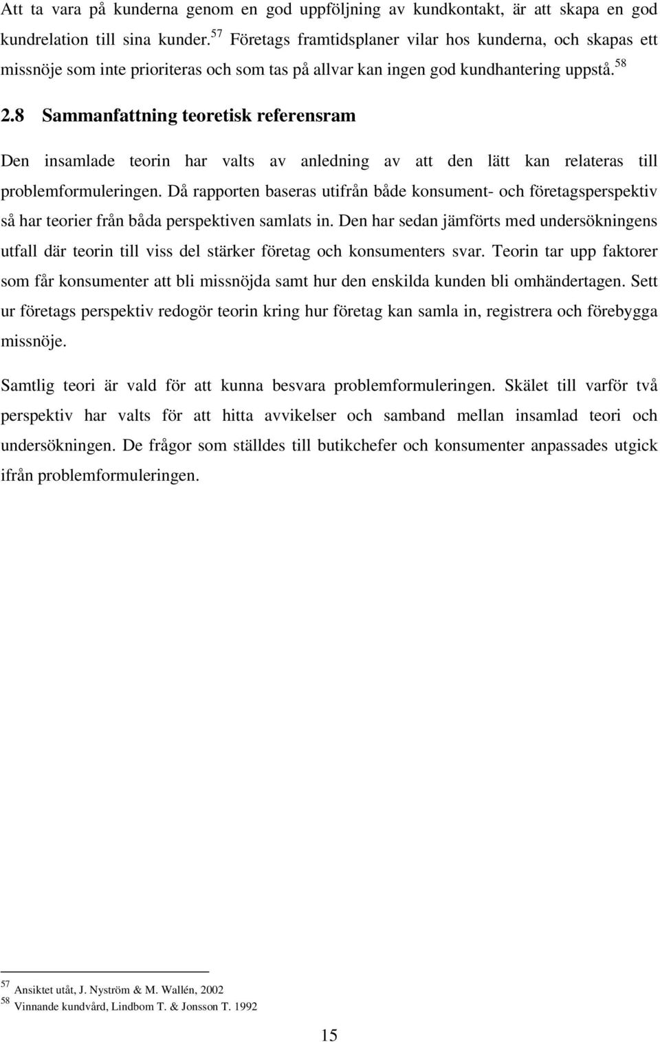 8 Sammanfattning teoretisk referensram Den insamlade teorin har valts av anledning av att den lätt kan relateras till problemformuleringen.