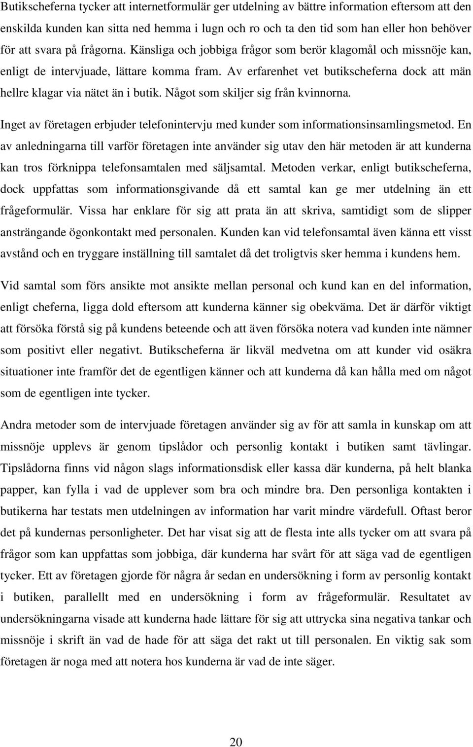 Av erfarenhet vet butikscheferna dock att män hellre klagar via nätet än i butik. Något som skiljer sig från kvinnorna.