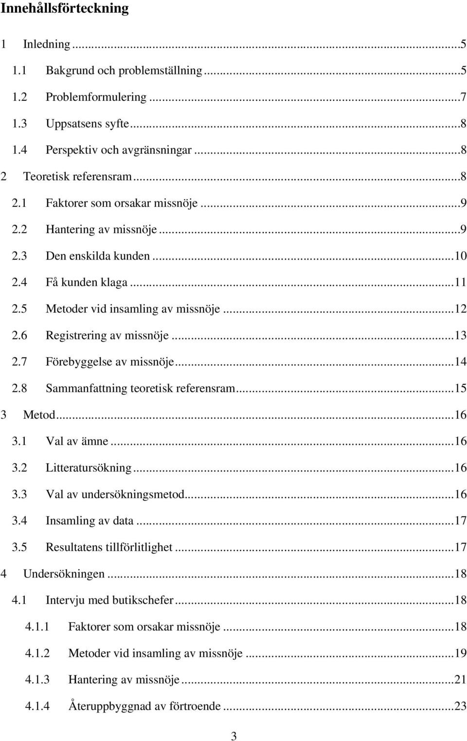 8 Sammanfattning teoretisk referensram...15 3 Metod...16 3.1 Val av ämne...16 3.2 Litteratursökning...16 3.3 Val av undersökningsmetod...16 3.4 Insamling av data...17 3.5 Resultatens tillförlitlighet.