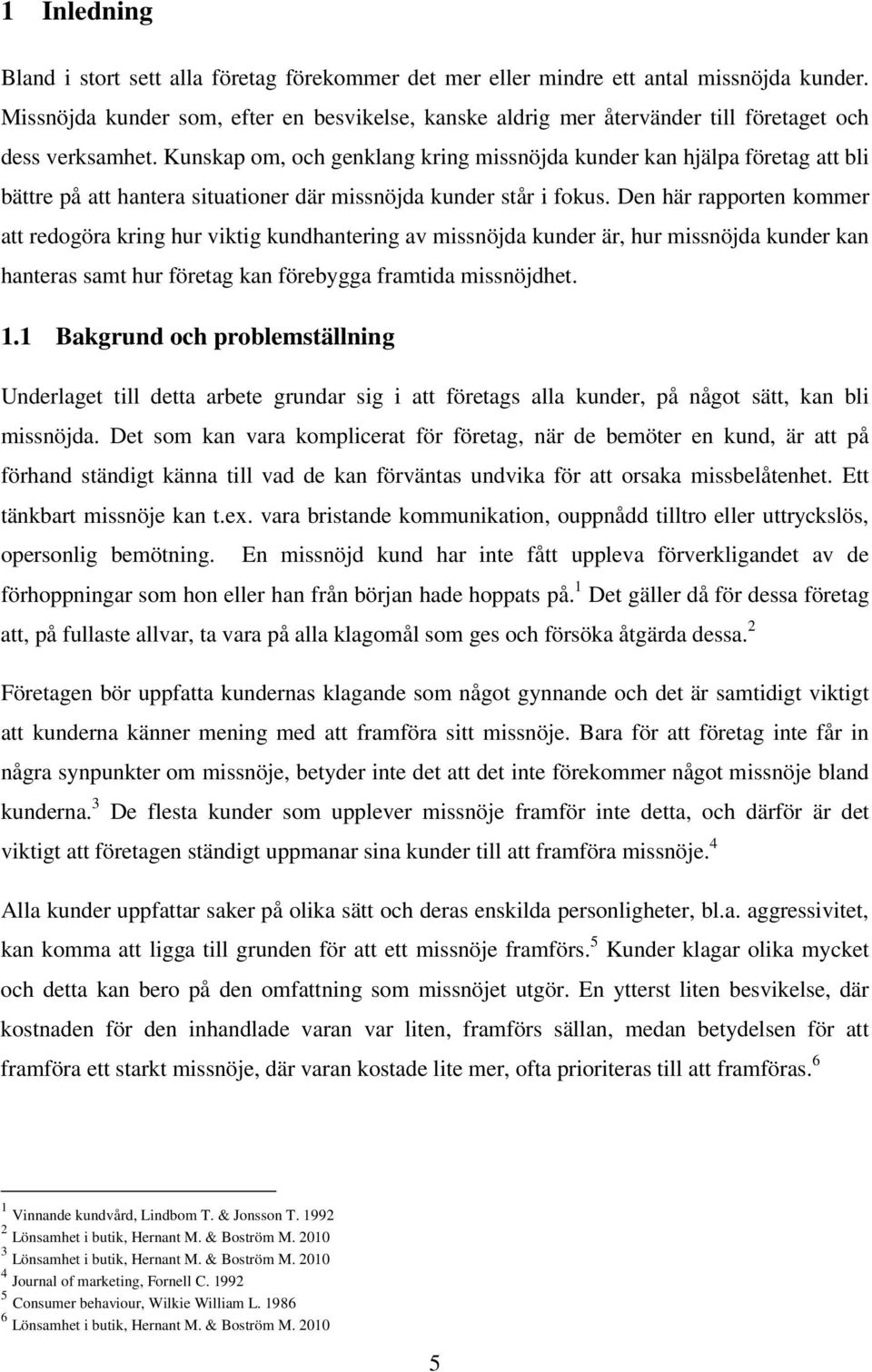 Kunskap om, och genklang kring missnöjda kunder kan hjälpa företag att bli bättre på att hantera situationer där missnöjda kunder står i fokus.