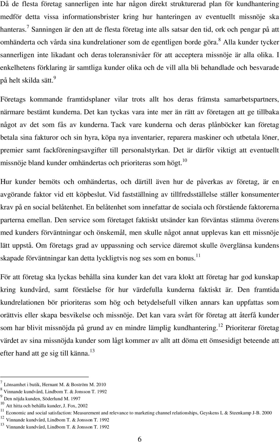 8 Alla kunder tycker sannerligen inte likadant och deras toleransnivåer för att acceptera missnöje är alla olika.