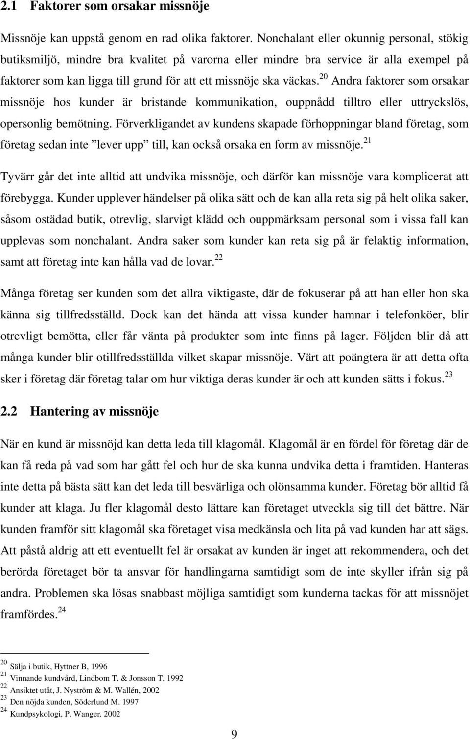 20 Andra faktorer som orsakar missnöje hos kunder är bristande kommunikation, ouppnådd tilltro eller uttryckslös, opersonlig bemötning.