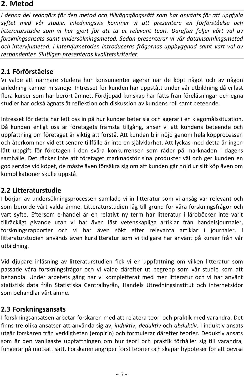 Sedan presenterar vi vår datainsamlingsmetod och intervjumetod. I intervjumetoden introduceras frågornas uppbyggnad samt vårt val av respondenter. Slutligen presenteras kvalitetskriterier. 2.