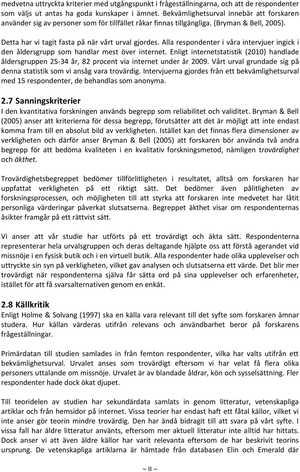 Alla respondenter i våra intervjuer ingick i den åldersgrupp som handlar mest över internet. Enligt internetstatistik (2010) handlade åldersgruppen 25-34 år, 82 procent via internet under år 2009.