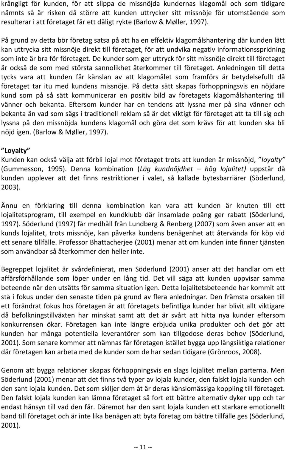 På grund av detta bör företag satsa på att ha en effektiv klagomålshantering där kunden lätt kan uttrycka sitt missnöje direkt till företaget, för att undvika negativ informationsspridning som inte