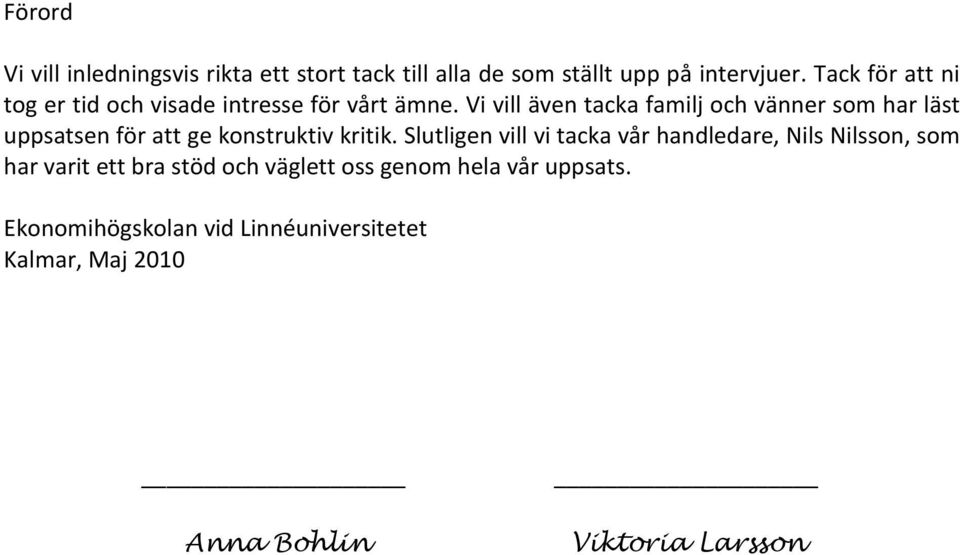 Vi vill även tacka familj och vänner som har läst uppsatsen för att ge konstruktiv kritik.