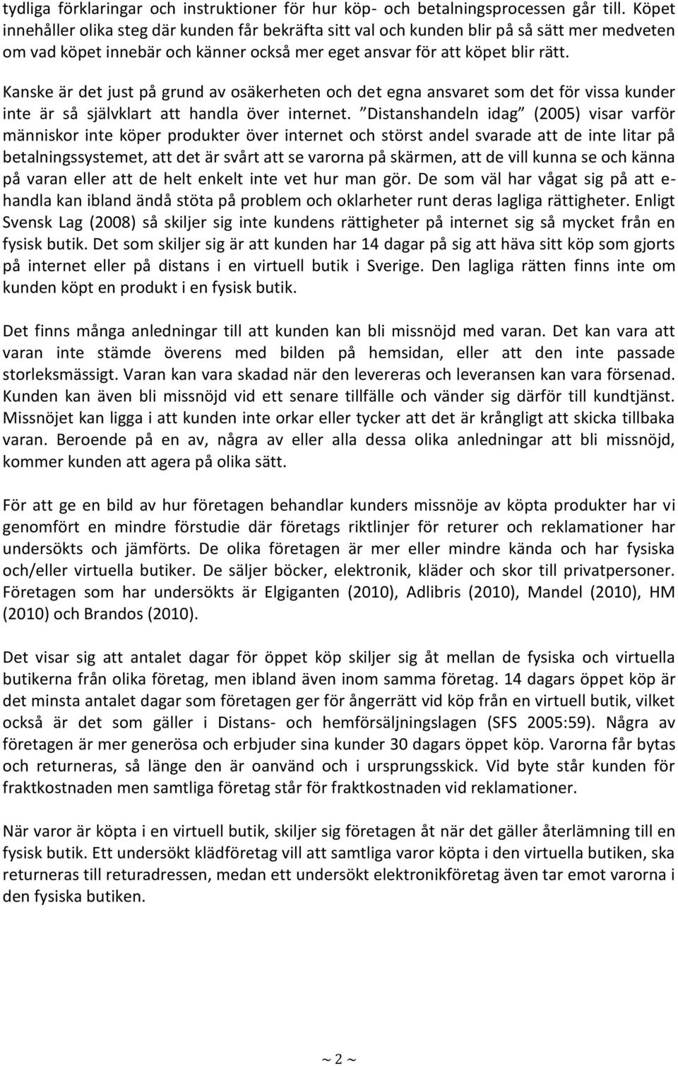 Kanske är det just på grund av osäkerheten och det egna ansvaret som det för vissa kunder inte är så självklart att handla över internet.