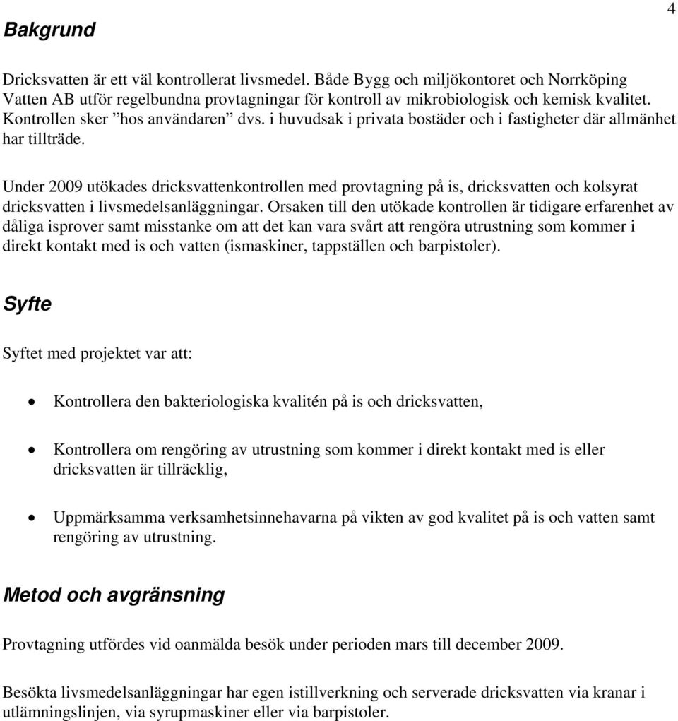 Under 2009 utökades dricksvattenkontrollen med provtagning på is, dricksvatten och kolsyrat dricksvatten i livsmedelsanläggningar.