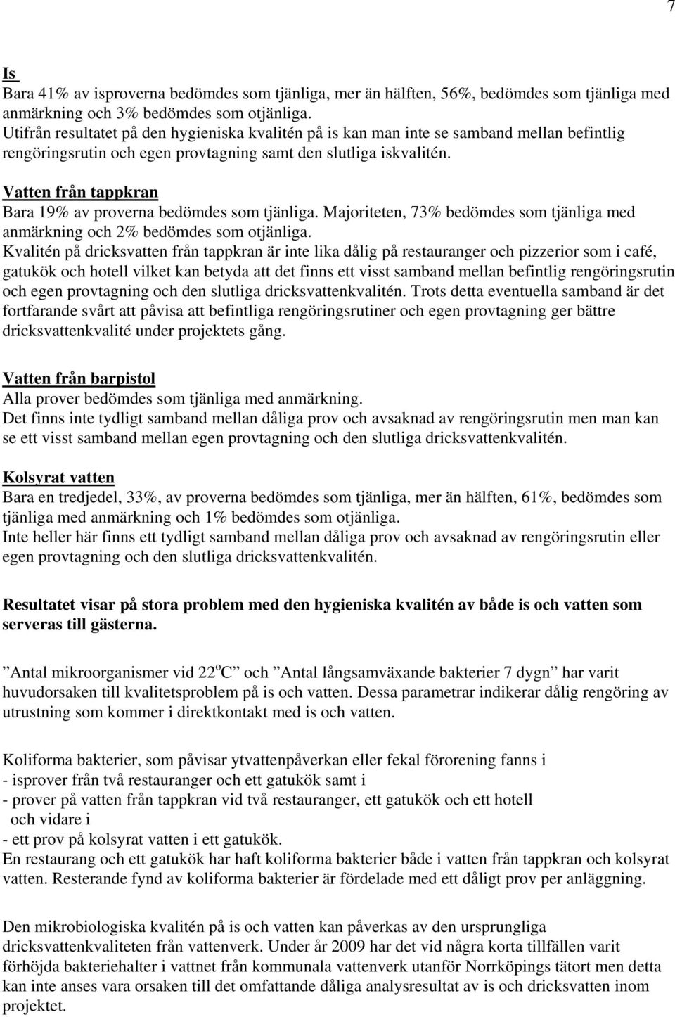 Vatten från tappkran Bara 19% av proverna bedömdes som tjänliga. Majoriteten, 73% bedömdes som tjänliga med anmärkning och 2% bedömdes som otjänliga.