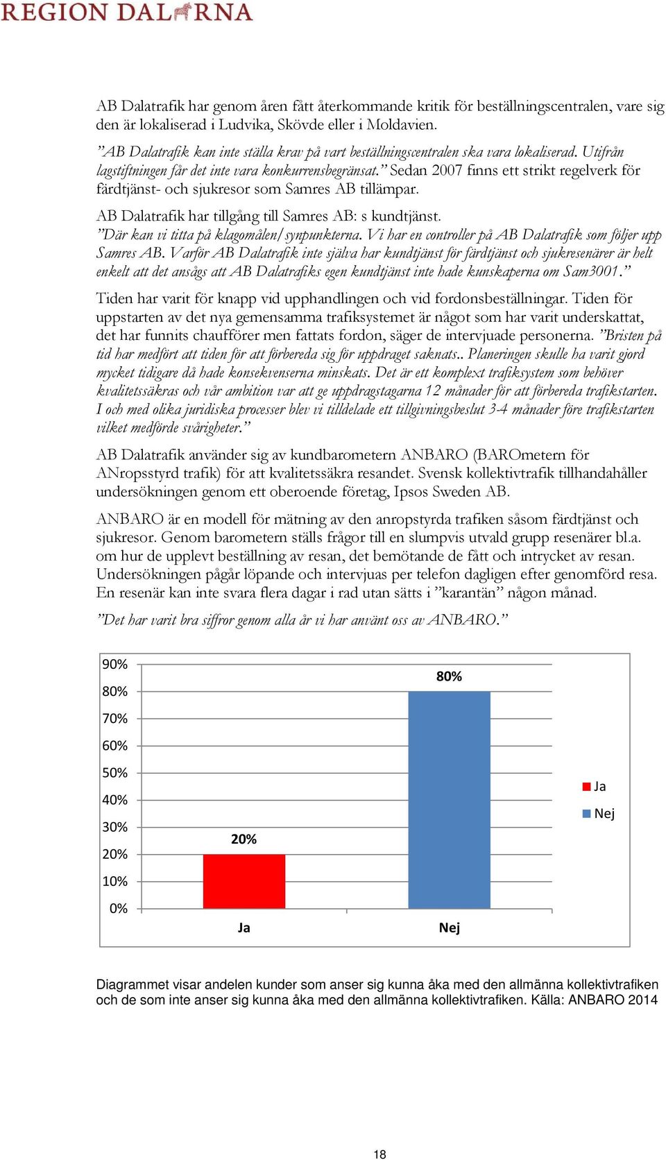 Sedan 2007 finns ett strikt regelverk för färdtjänst- och sjukresor som Samres AB tillämpar. AB Dalatrafik har tillgång till Samres AB: s kundtjänst. Där kan vi titta på klagomålen/synpunkterna.