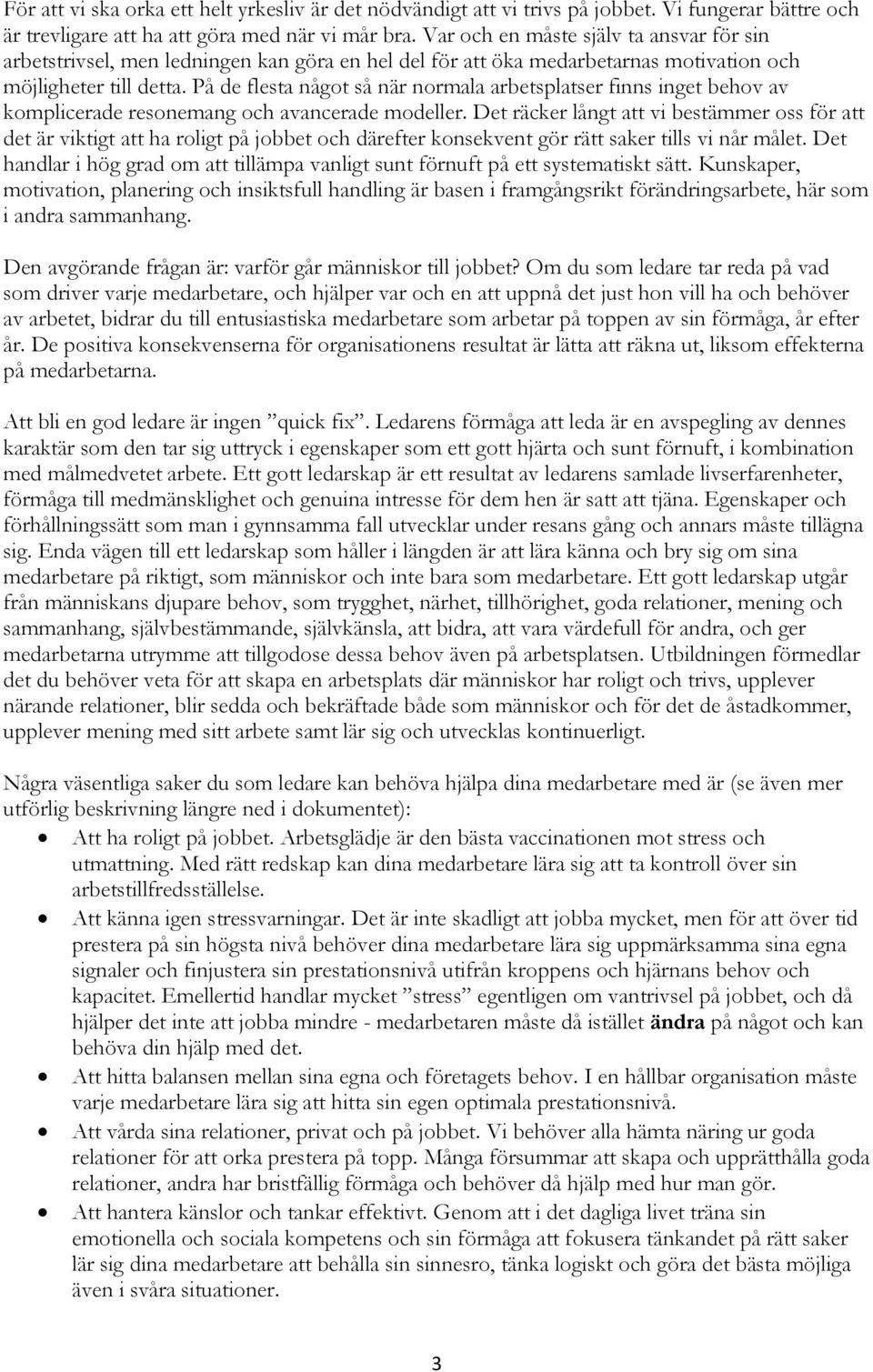 På de flesta något så när normala arbetsplatser finns inget behov av komplicerade resonemang och avancerade modeller.