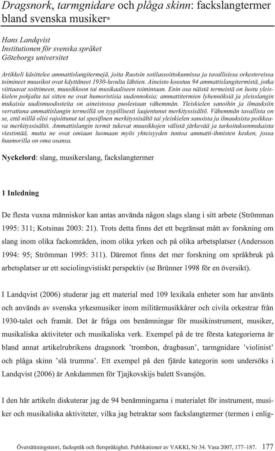 Aineisto koostuu 94 ammattislangitermistä, jotka viittaavat soittimeen, muusikkoon tai musikaaliseen toimintaan.