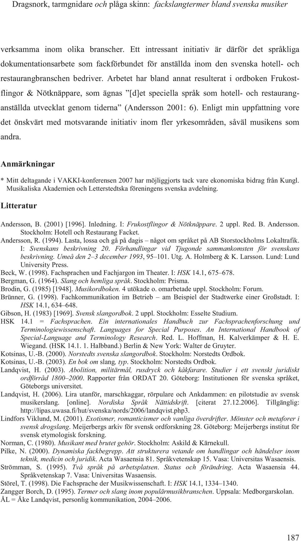 Arbetet har bland annat resulterat i ordboken Frukostflingor & Nötknäppare, som ägnas [d]et speciella språk som hotell- och restauranganställda utvecklat genom tiderna (Andersson 2001: 6).