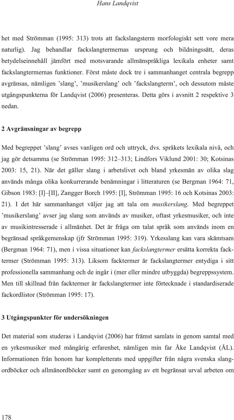 Först måste dock tre i sammanhanget centrala begrepp avgränsas, nämligen slang, musikerslang och fackslangterm, och dessutom måste utgångspunkterna för Landqvist (2006) presenteras.