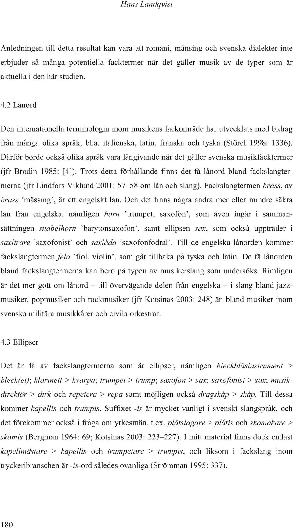 Därför borde också olika språk vara långivande när det gäller svenska musikfacktermer (jfr Brodin 1985: [4]).