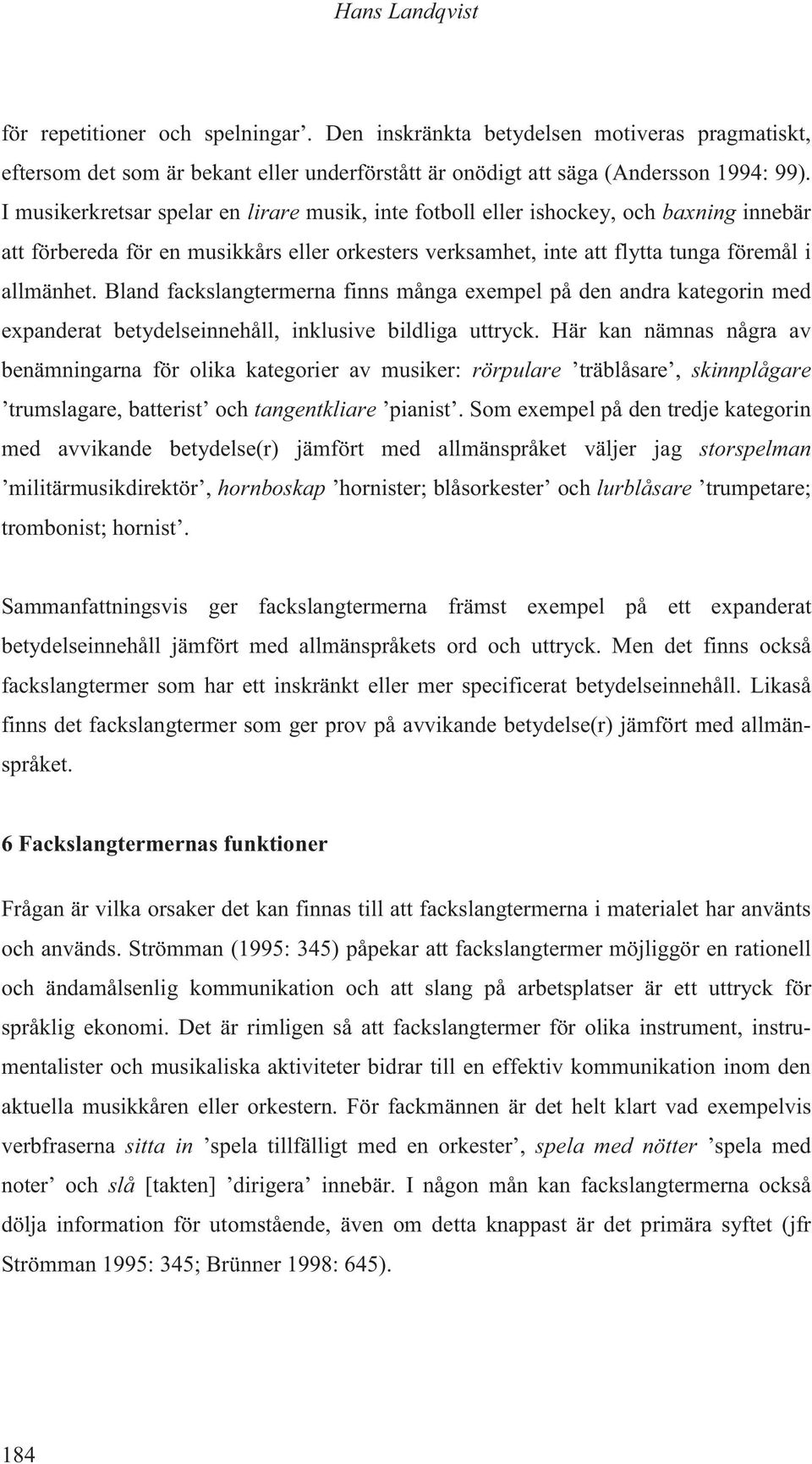 Bland fackslangtermerna finns många exempel på den andra kategorin med expanderat betydelseinnehåll, inklusive bildliga uttryck.