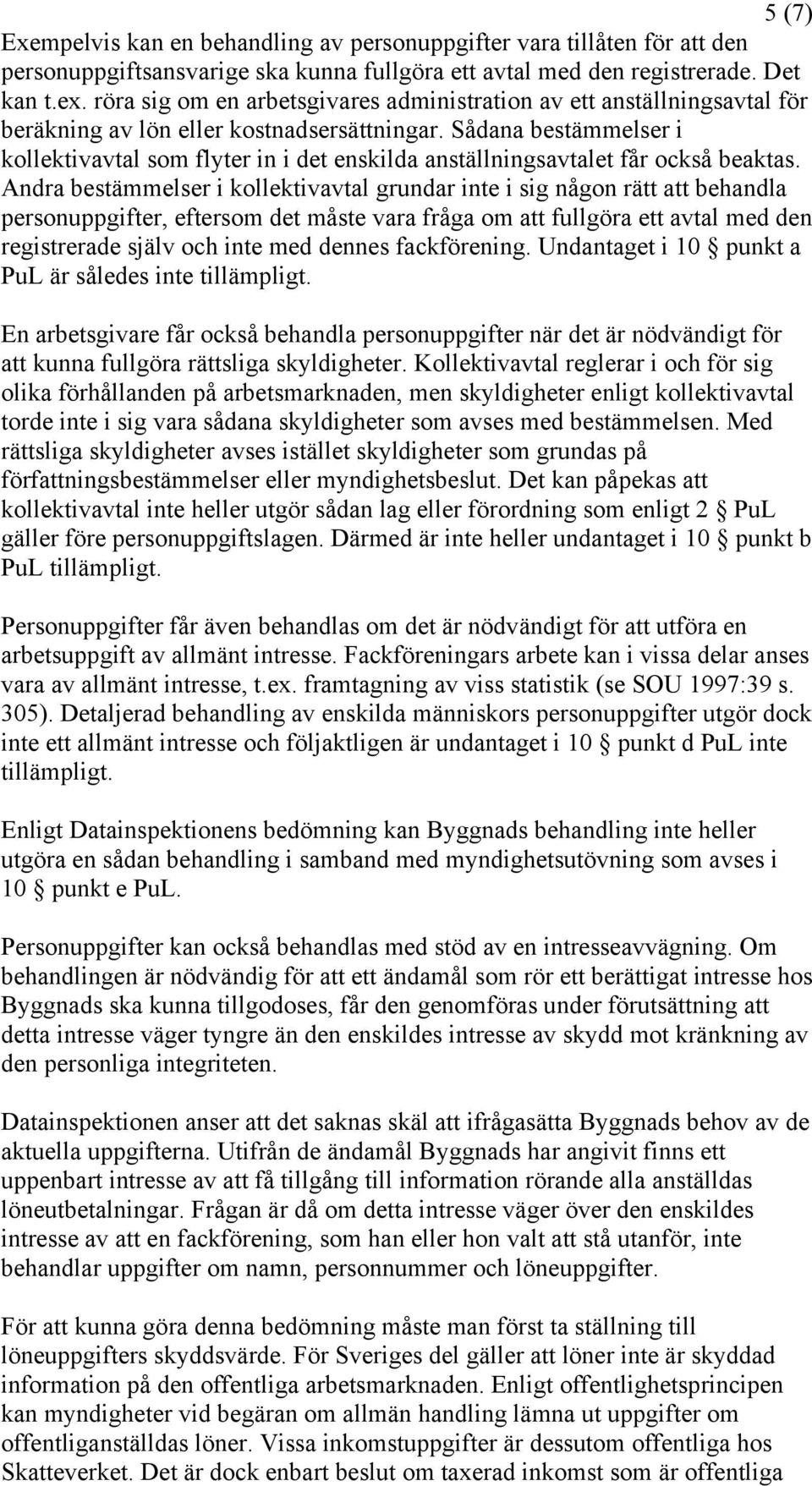 Sådana bestämmelser i kollektivavtal som flyter in i det enskilda anställningsavtalet får också beaktas.