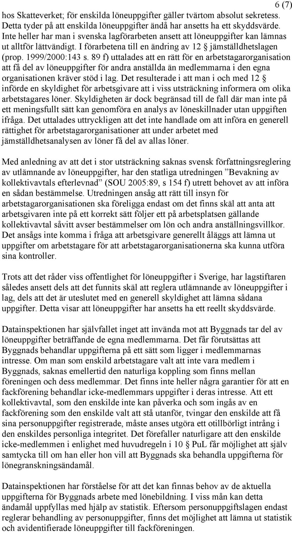 89 f) uttalades att en rätt för en arbetstagarorganisation att få del av löneuppgifter för andra anställda än medlemmarna i den egna organisationen kräver stöd i lag.