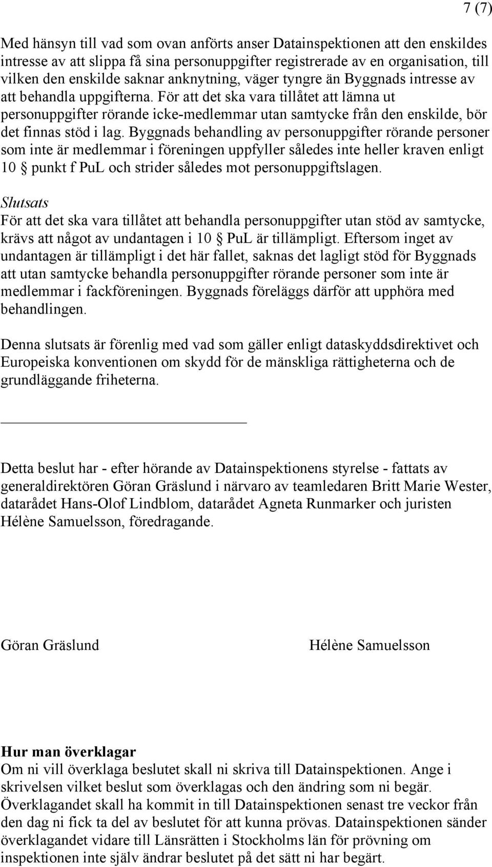 För att det ska vara tillåtet att lämna ut personuppgifter rörande icke-medlemmar utan samtycke från den enskilde, bör det finnas stöd i lag.