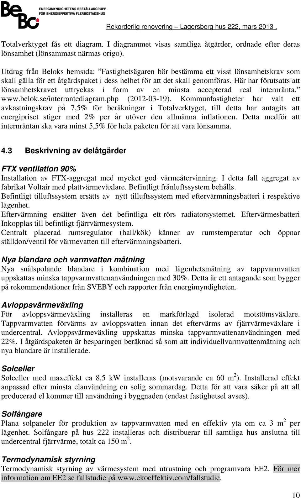 Här har förutsatts att lönsamhetskravet uttryckas i form av en minsta accepterad real internränta. www.belok.se/interrantediaram.php (2012-03-19).