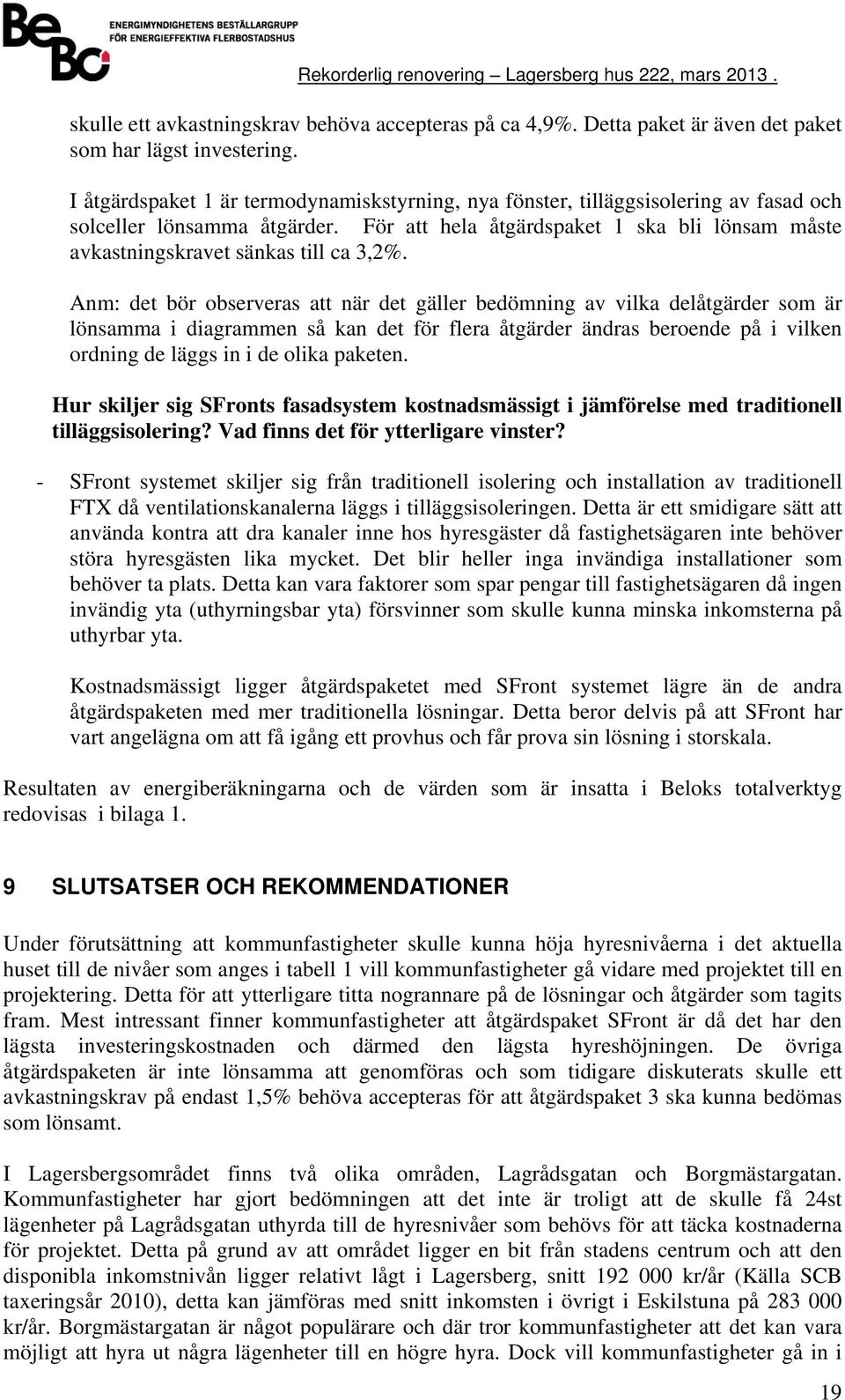 Anm: det bör observeras att när det äller bedömnin av vilka delåtärder som är lönsamma i diarammen så kan det för flera åtärder ändras beroende på i vilken ordnin de läs in i de olika paketen.