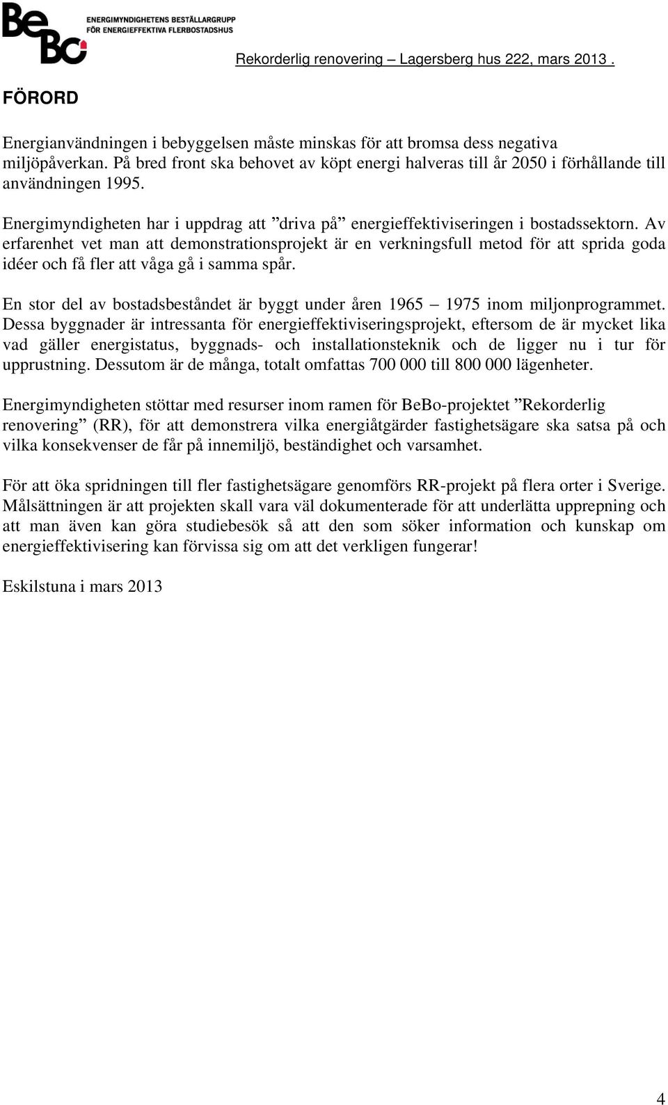 Av erfarenhet vet man att demonstrationsprojekt är en verkninsfull metod för att sprida oda idéer och få fler att våa å i samma spår.