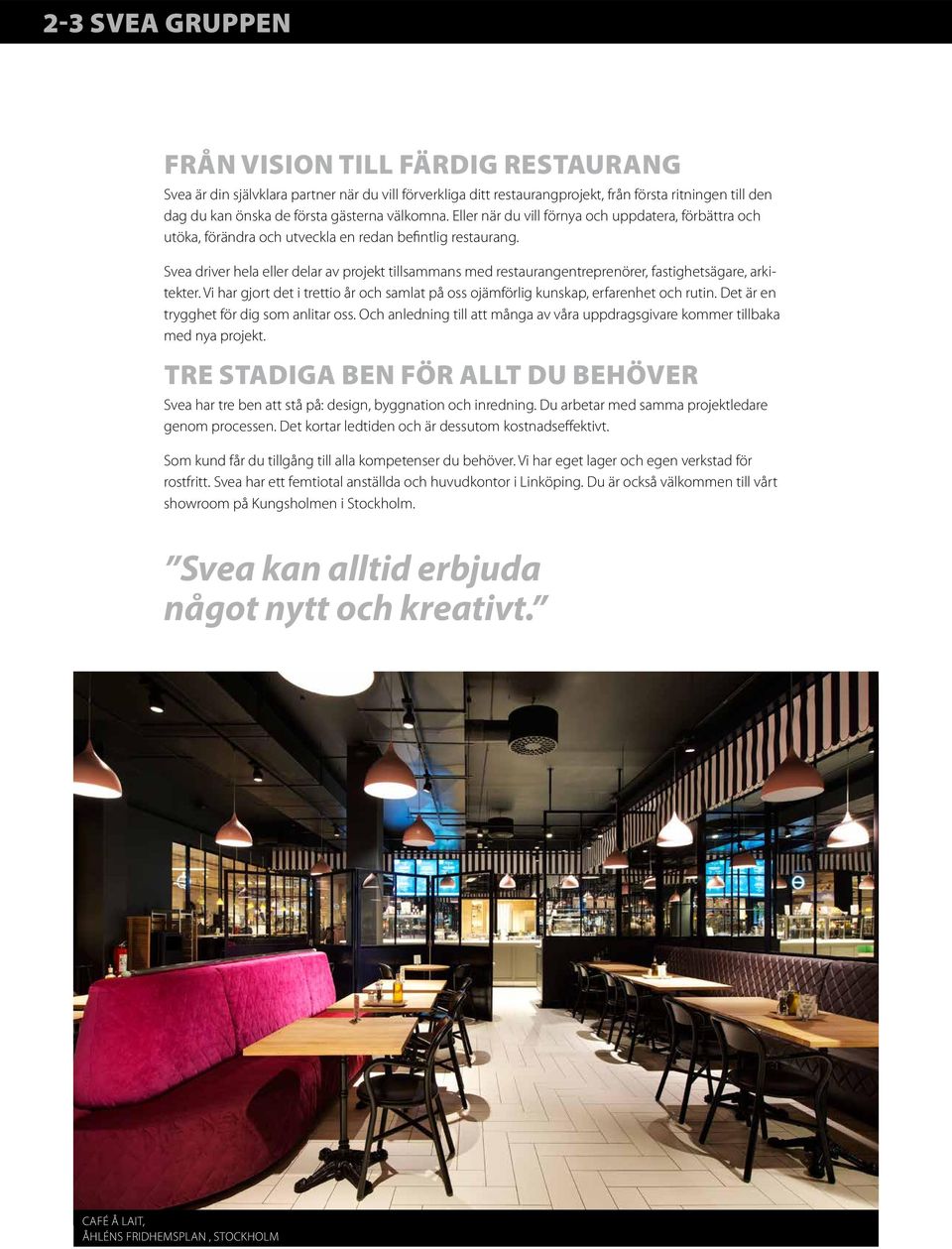 Svea driver hela eller delar av projekt tillsammans med restaurangentreprenörer, fastighetsägare, arkitekter. Vi har gjort det i trettio år och samlat på oss ojämförlig kunskap, erfarenhet och rutin.