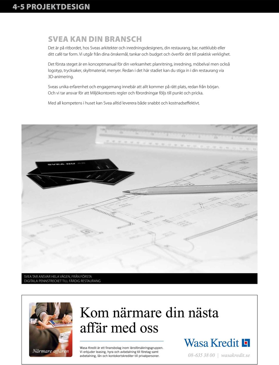 Det första steget är en konceptmanual för din verksamhet: planritning, inredning, möbelval men också logotyp, trycksaker, skyltmaterial, menyer.