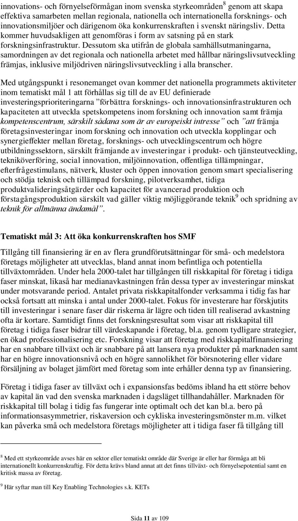 Dessutom ska utifrån de globala samhällsutmaningarna, samordningen av det regionala och nationella arbetet med hållbar näringslivsutveckling främjas, inklusive miljödriven näringslivsutveckling i