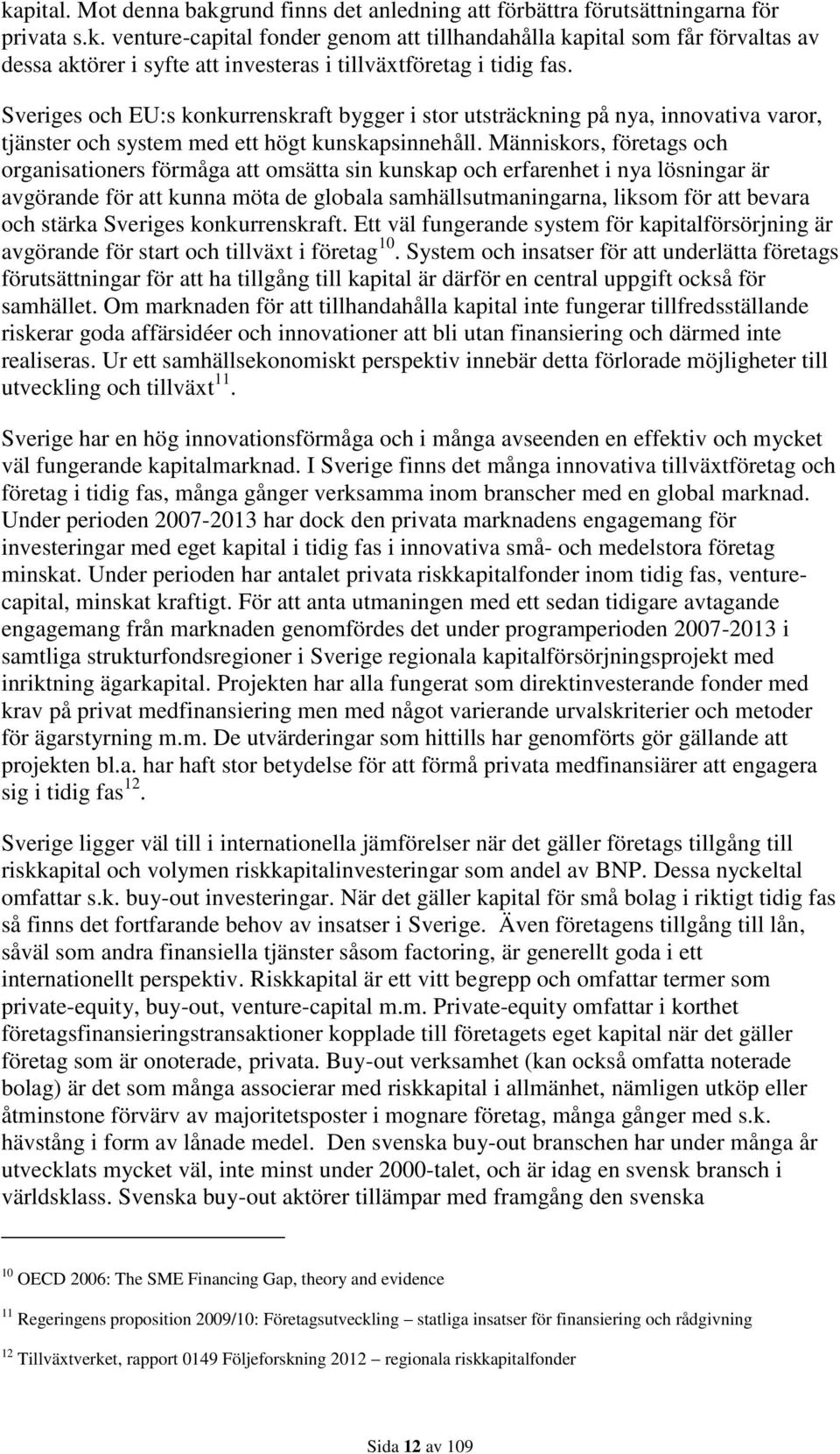 Människors, företags och organisationers förmåga att omsätta sin kunskap och erfarenhet i nya lösningar är avgörande för att kunna möta de globala samhällsutmaningarna, liksom för att bevara och