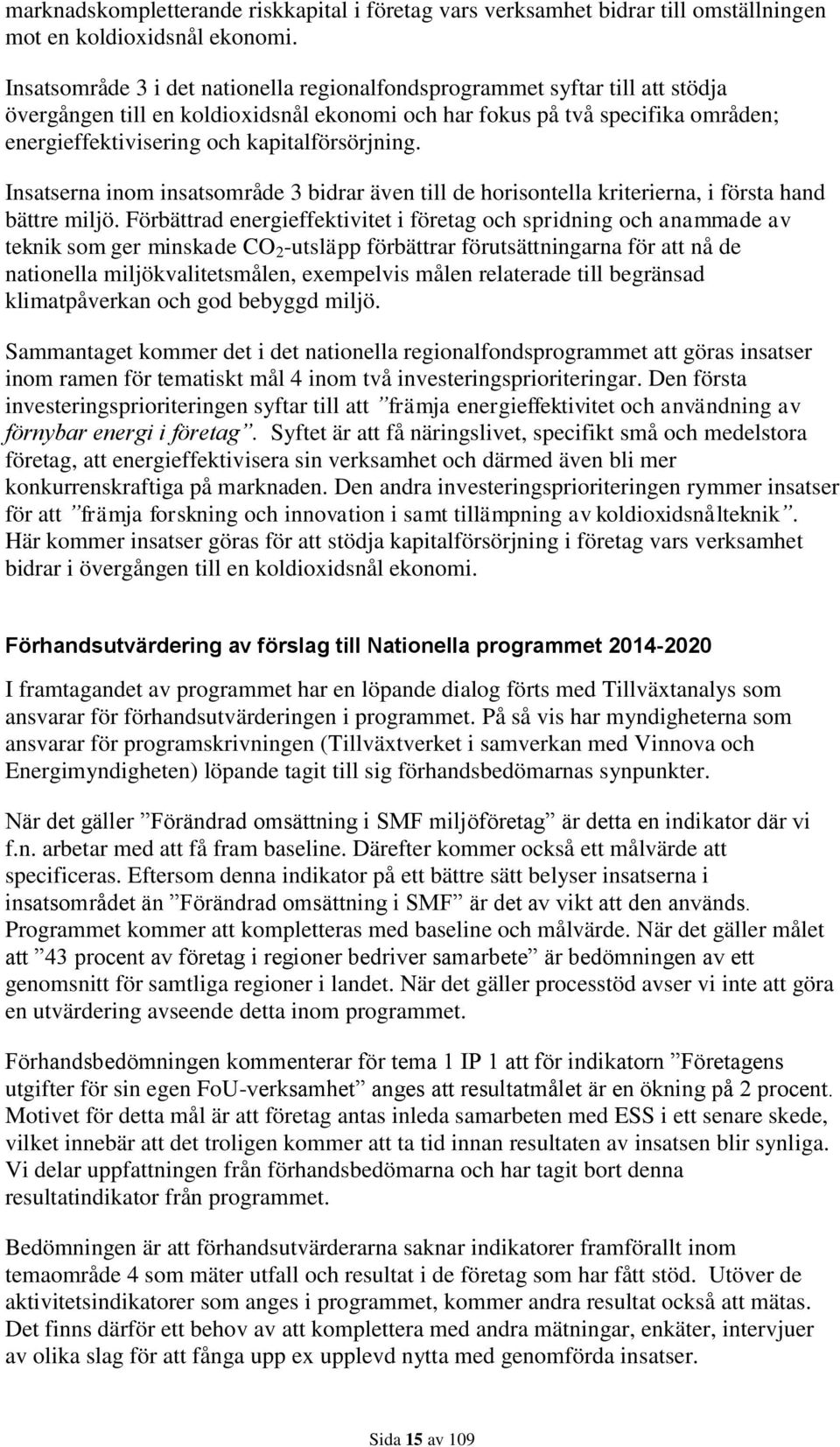 kapitalförsörjning. Insatserna inom insatsområde 3 bidrar även till de horisontella kriterierna, i första hand bättre miljö.