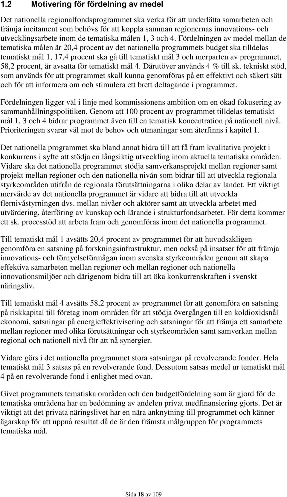 Fördelningen av medel mellan de tematiska målen är 20,4 procent av det nationella programmets budget ska tilldelas tematiskt mål 1, 17,4 procent ska gå till tematiskt mål 3 och merparten av