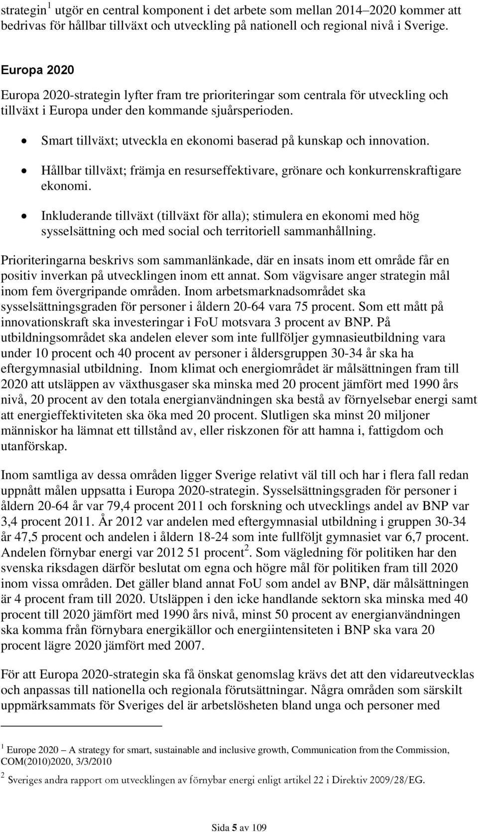 Smart tillväxt; utveckla en ekonomi baserad på kunskap och innovation. Hållbar tillväxt; främja en resurseffektivare, grönare och konkurrenskraftigare ekonomi.