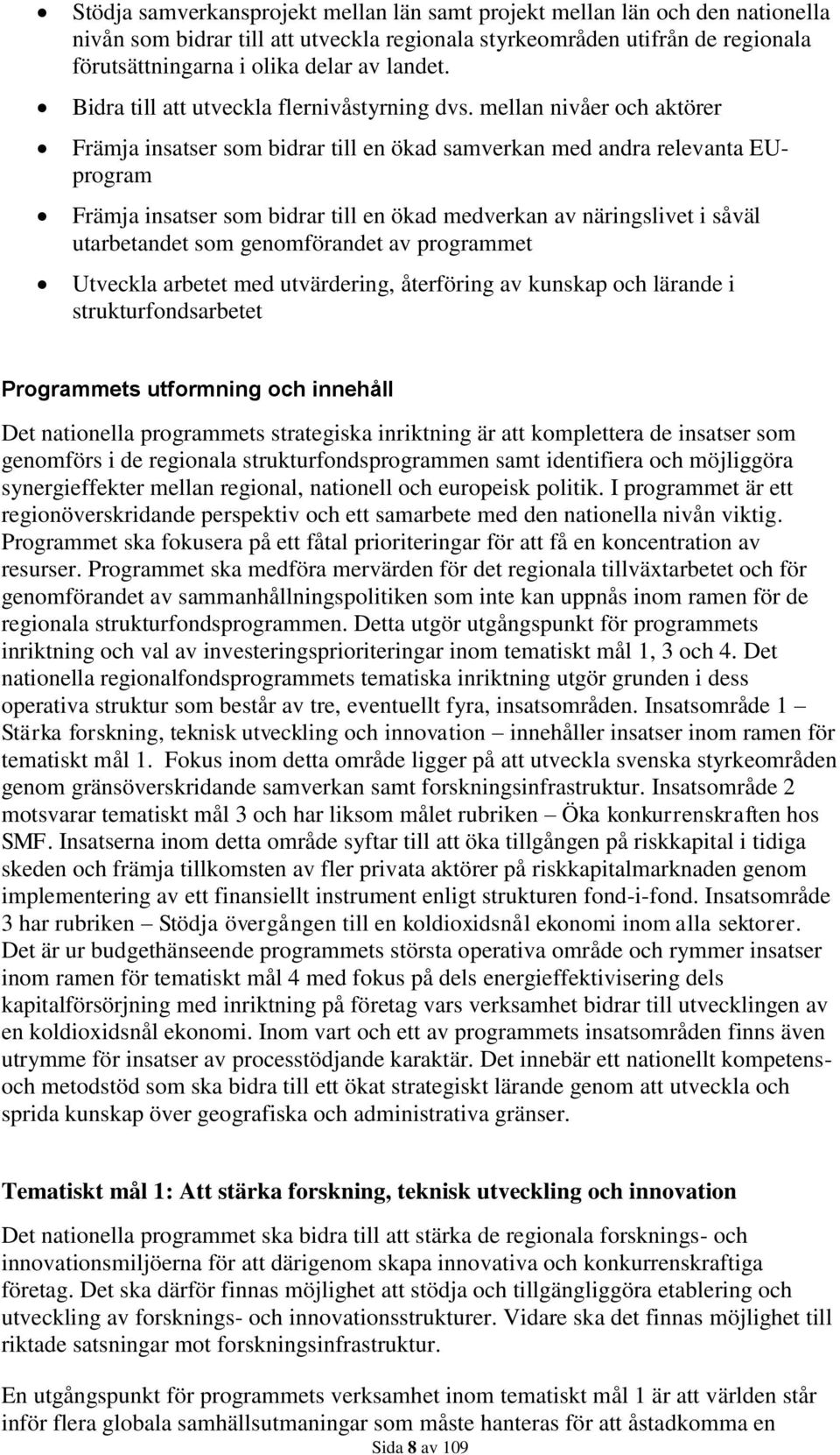 mellan nivåer och aktörer Främja insatser som bidrar till en ökad samverkan med andra relevanta EUprogram Främja insatser som bidrar till en ökad medverkan av näringslivet i såväl utarbetandet som