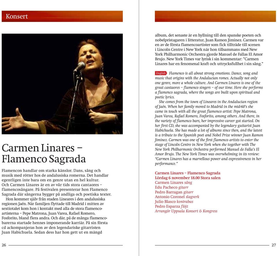 New York Times var lyrisk i sin kommentar: Carmen Linares har en fenomenal kraft och uttrycksfullhet i sin sång. Carmen Linares Flamenco Sagrada Flamencon handlar om starka känslor.