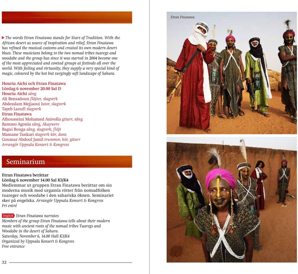 These musicians belong to the two nomad tribes tuaregs and woodabe and the group has since it was started in 2004 become one of the most appreciated and coveted groups at festivals all over the world.