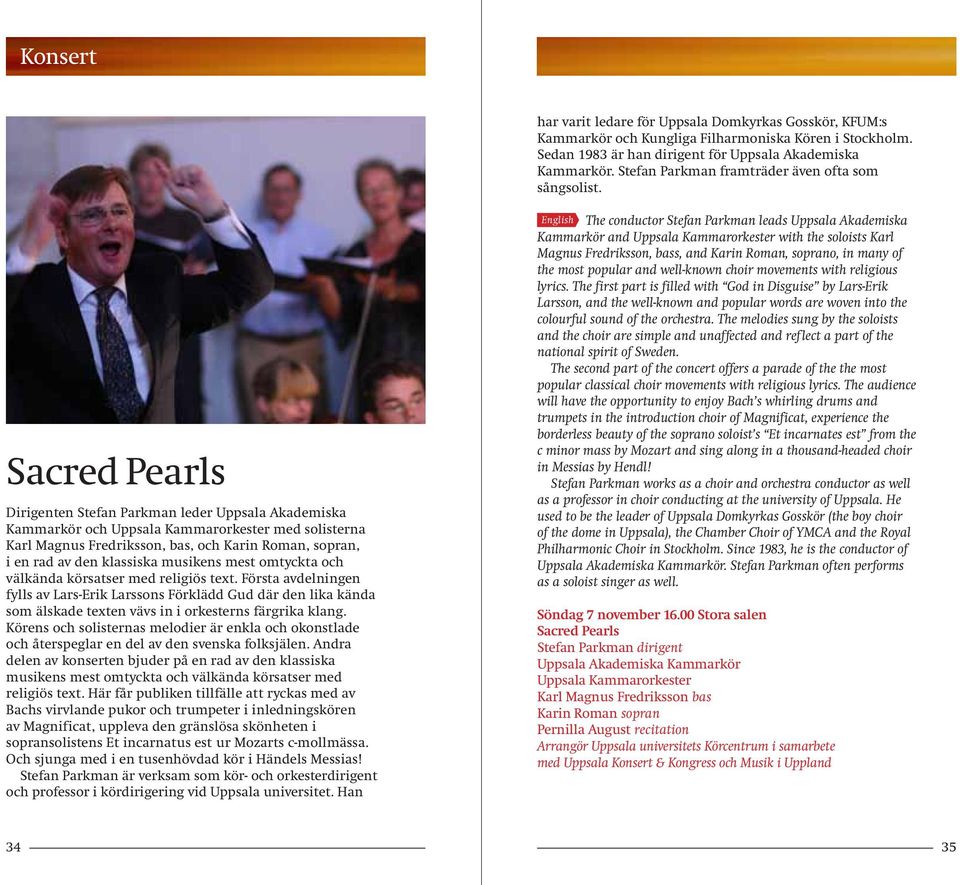 Sacred Pearls Dirigenten Stefan Parkman leder Uppsala Akademiska Kammarkör och Uppsala Kammarorkester med solisterna Karl Magnus Fredriksson, bas, och Karin Roman, sopran, i en rad av den klassiska