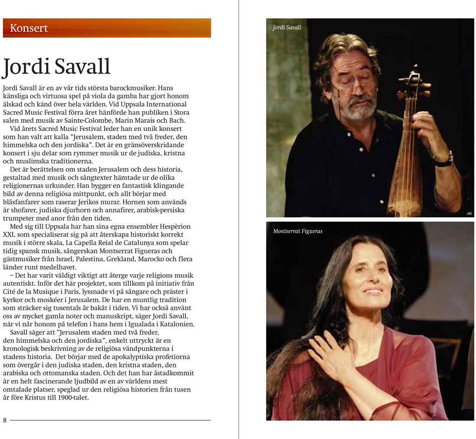 Vid årets Sacred Music Festival leder han en unik konsert som han valt att kalla Jerusalem, staden med två freder, den himmelska och den jordiska.