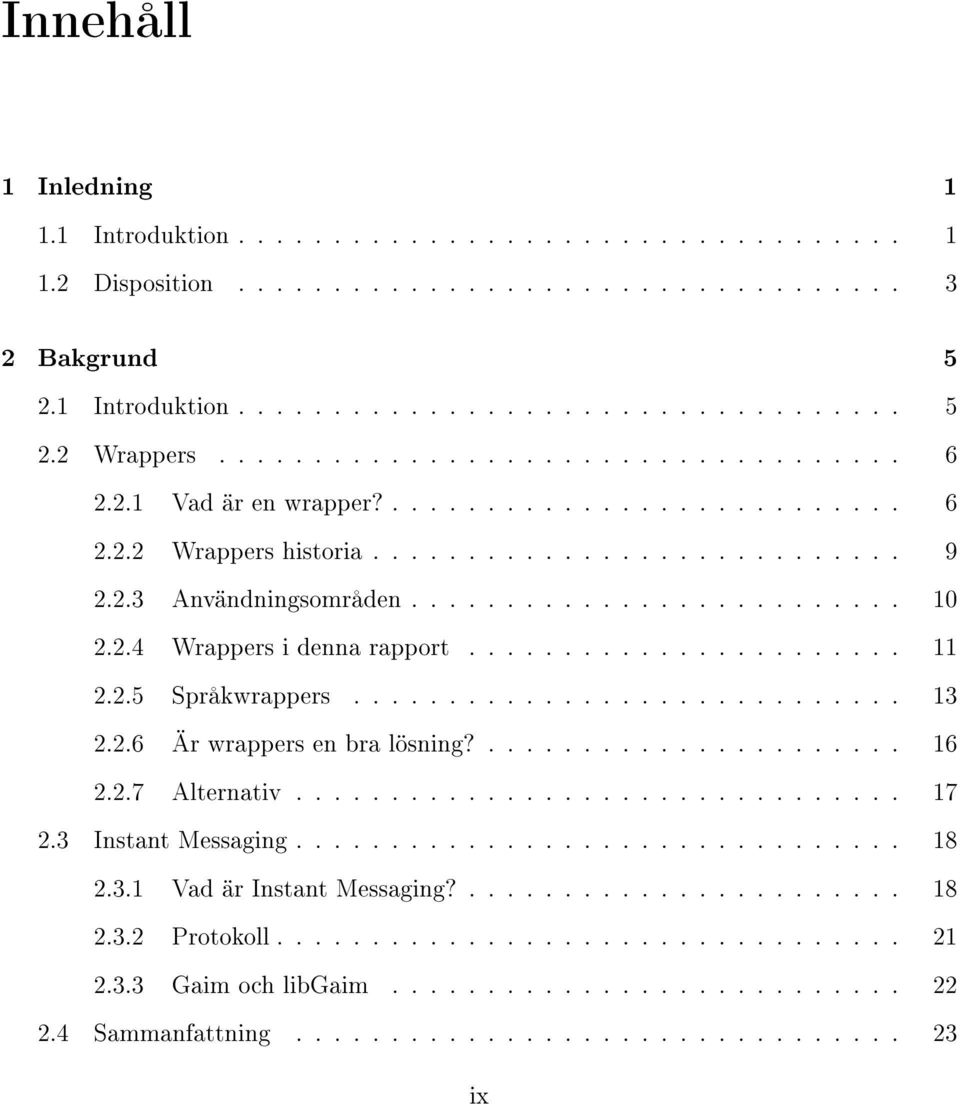 2.4 Wrappers i denna rapport....................... 11 2.2.5 Språkwrappers............................. 13 2.2.6 Är wrappers en bra lösning?...................... 16 2.2.7 Alternativ................................ 17 2.