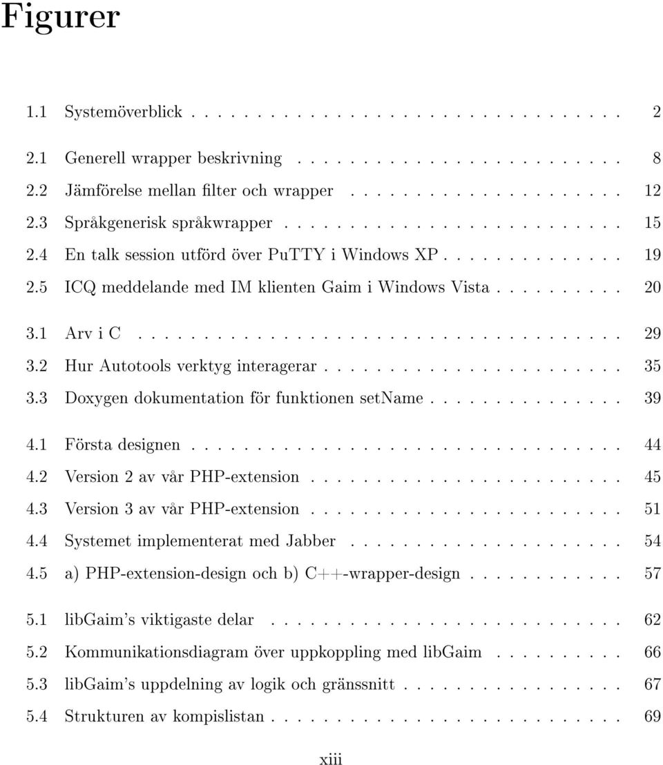 1 Arv i C..................................... 29 3.2 Hur Autotools verktyg interagerar....................... 35 3.3 Doxygen dokumentation för funktionen setname............... 39 4.