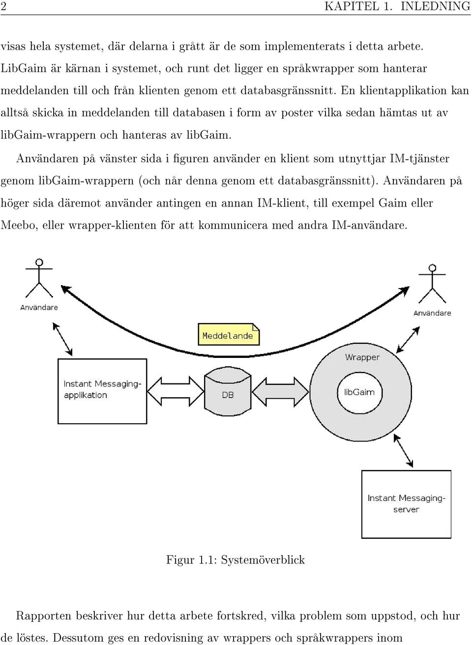 En klientapplikation kan alltså skicka in meddelanden till databasen i form av poster vilka sedan hämtas ut av libgaim-wrappern och hanteras av libgaim.