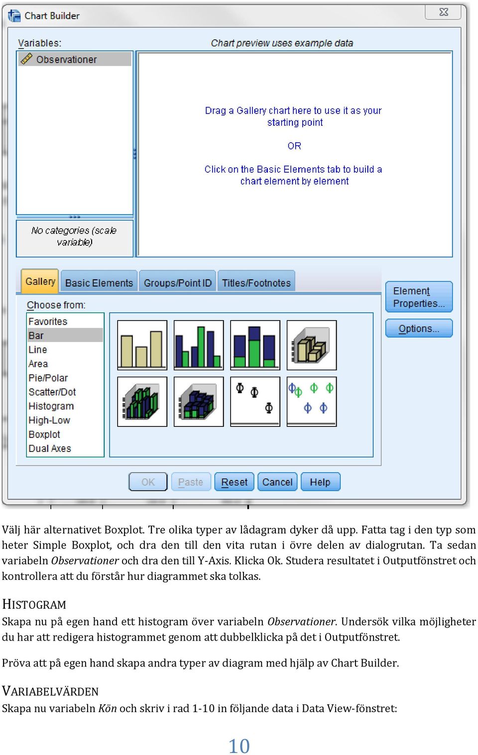 Studera resultatet i Outputfönstret och kontrollera att du förstår hur diagrammet ska tolkas. HISTOGRAM Skapa nu på egen hand ett histogram över variabeln Observationer.