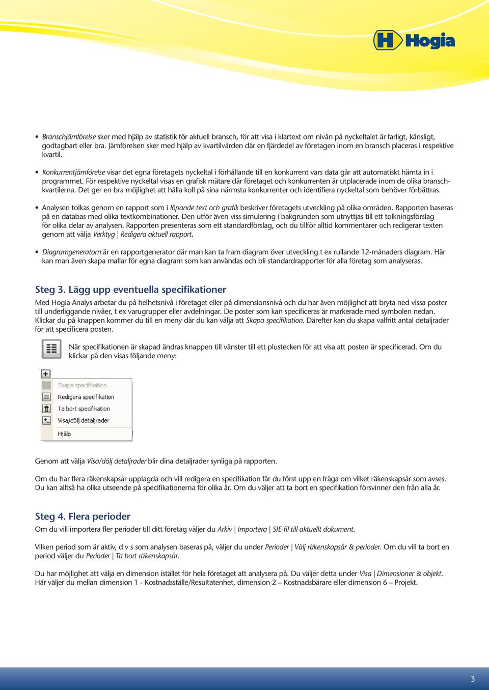 Konkurrentjämförelse visar det egna företagets nyckeltal i förhållande till en konkurrent vars data går att automatiskt hämta in i programmet.