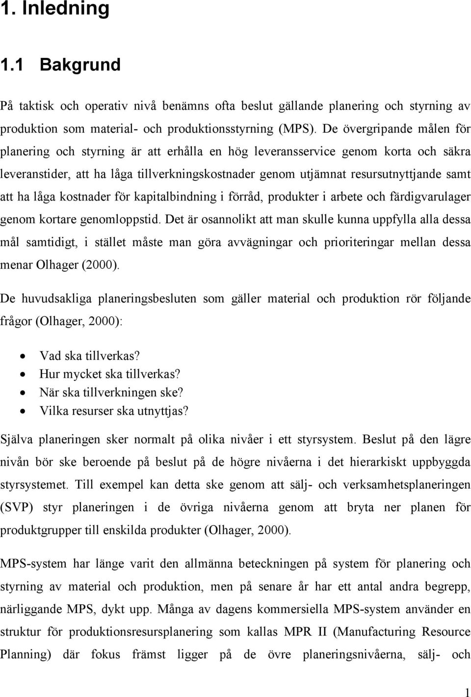 att ha låga kostnader för kapitalbindning i förråd, produkter i arbete och färdigvarulager genom kortare genomloppstid.