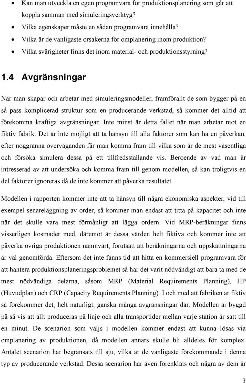 4 Avgränsningar När man skapar och arbetar med simuleringsmodeller, framförallt de som bygger på en så pass komplicerad struktur som en producerande verkstad, så kommer det alltid att förekomma