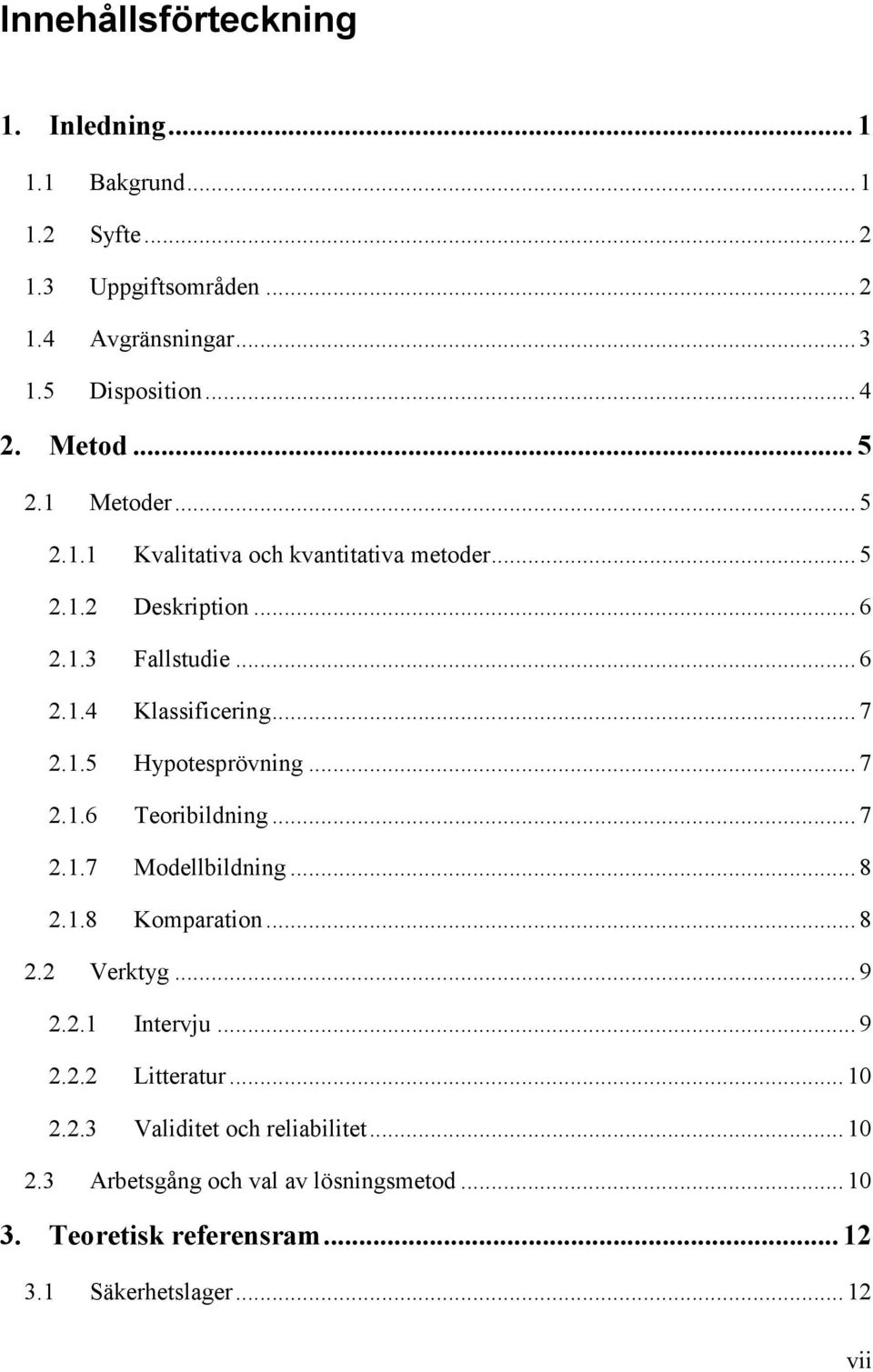 1.5 Hypotesprövning... 7 2.1.6 Teoribildning... 7 2.1.7 Modellbildning... 8 2.1.8 Komparation... 8 2.2 Verktyg... 9 2.2.1 Intervju... 9 2.2.2 Litteratur.