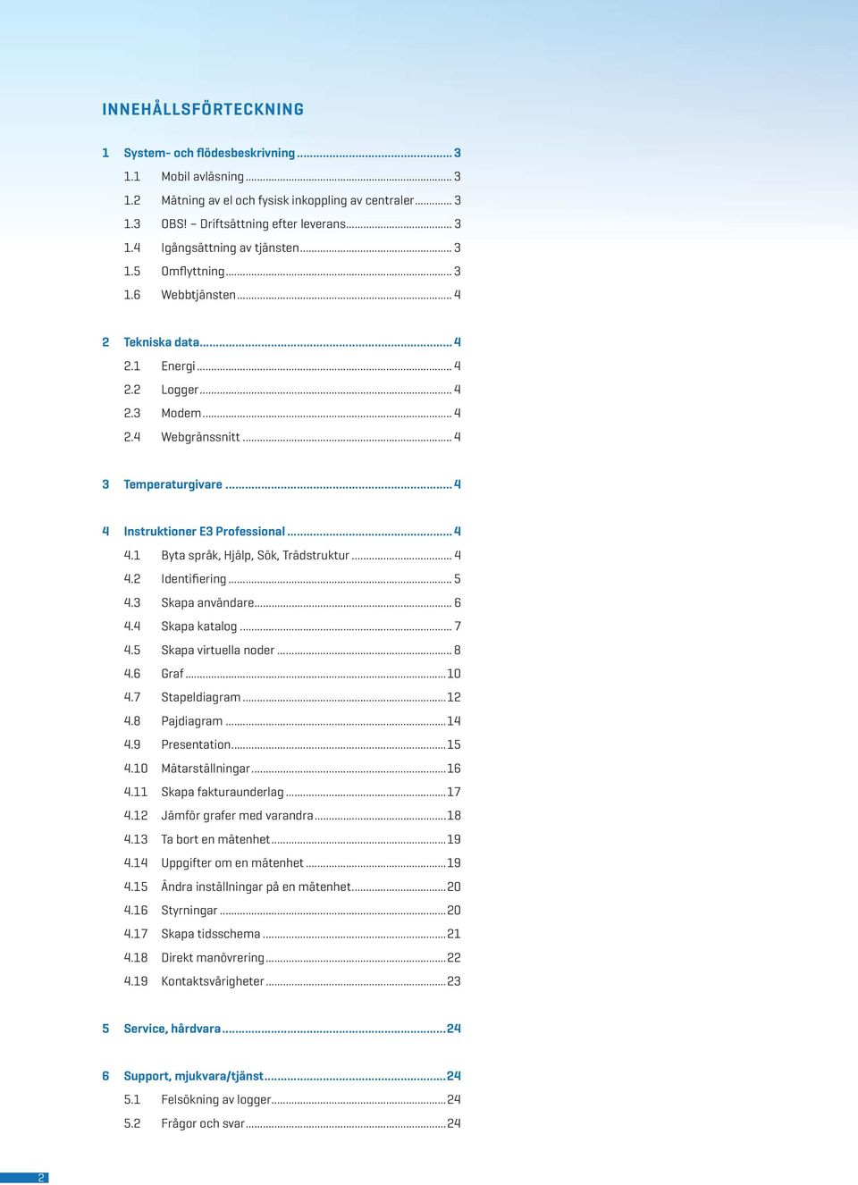 Instruktioner E3 Professional... 4 4.1 Byta språk, Hjälp, Sök, Trädstruktur... 4 4.2 Identifiering... 5 4.3 Skapa användare... 6 4.4 Skapa katalog... 7 4.5 Skapa virtuella noder... 8 4.6 Graf...10 4.